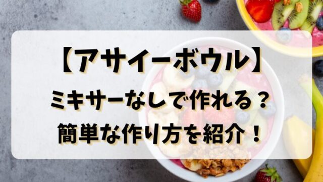 【アサイーボウル】ミキサーなしで作れる？簡単な作り方を紹介！